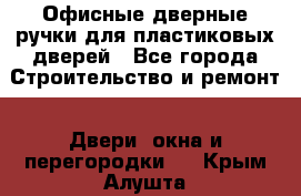 Офисные дверные ручки для пластиковых дверей - Все города Строительство и ремонт » Двери, окна и перегородки   . Крым,Алушта
